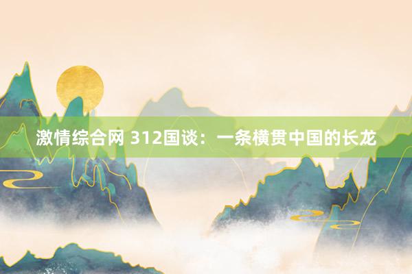 激情综合网 312国谈：一条横贯中国的长龙