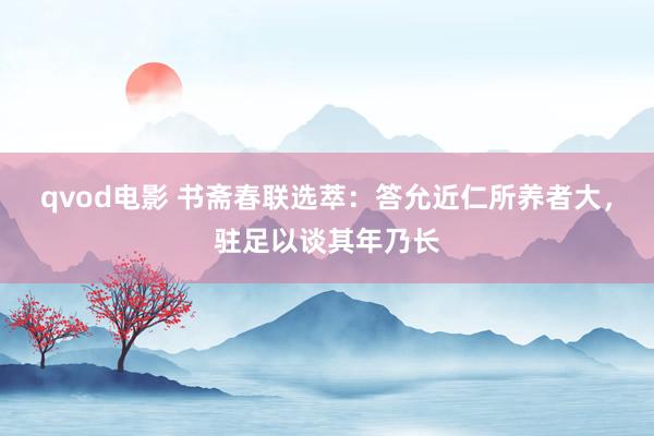 qvod电影 书斋春联选萃：答允近仁所养者大，驻足以谈其年乃长