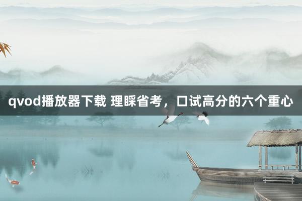 qvod播放器下载 理睬省考，口试高分的六个重心