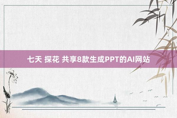 七天 探花 共享8款生成PPT的AI网站