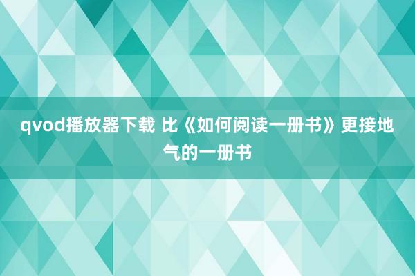 qvod播放器下载 比《如何阅读一册书》更接地气的一册书