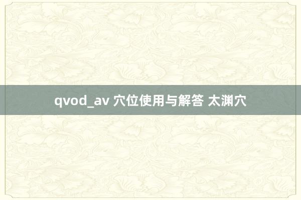 qvod_av 穴位使用与解答 太渊穴